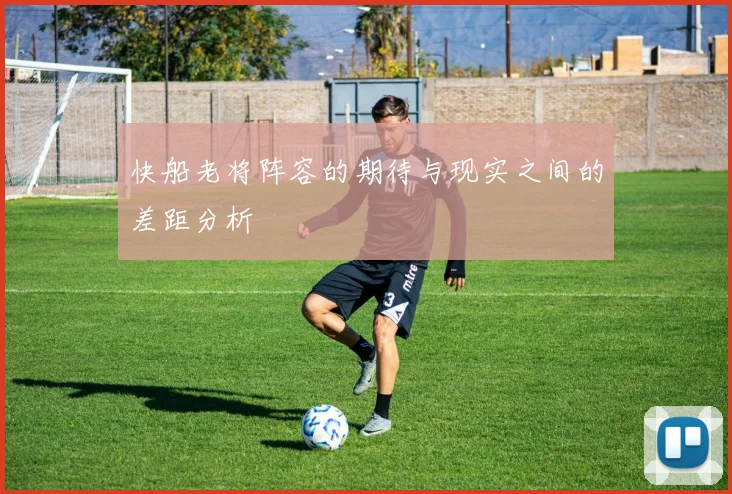 快船老将阵容的期待与现实之间的差距分析