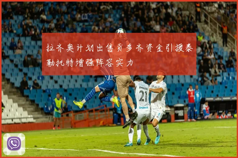 拉齐奥计划出售贡多齐资金引援泰勒托特增强阵容实力