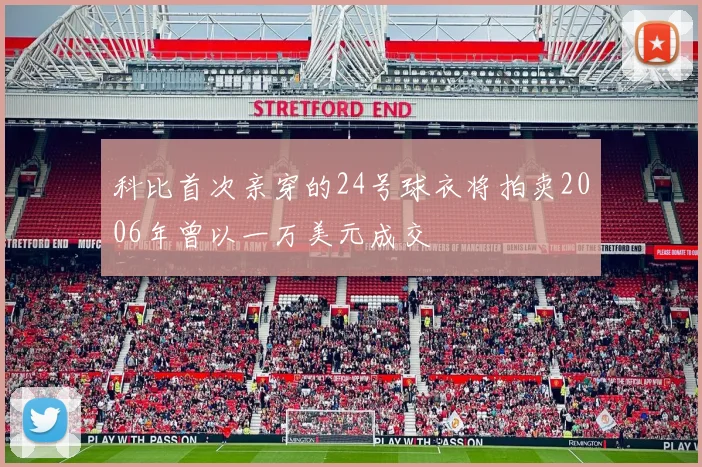 科比首次亲穿的24号球衣将拍卖2006年曾以一万美元成交
