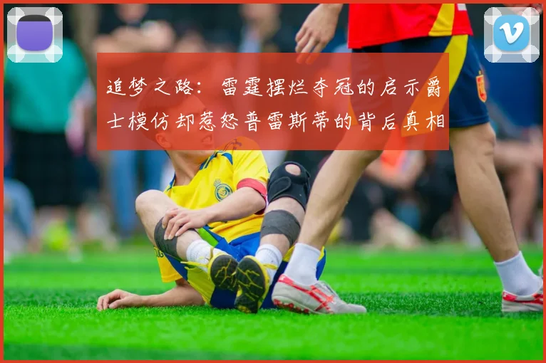 追梦之路：雷霆摆烂夺冠的启示爵士模仿却惹怒普雷斯蒂的背后真相